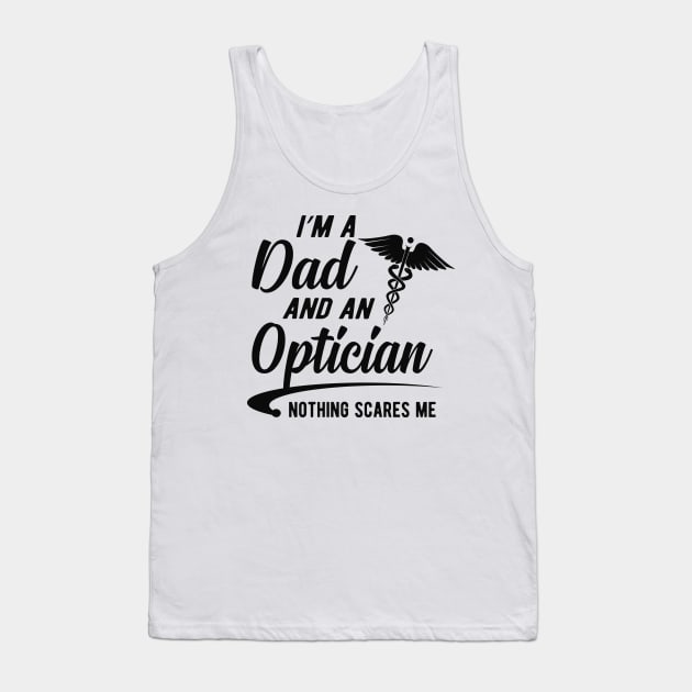 Optician and Dad -  I'm dad and an optician nothing scares me Tank Top by KC Happy Shop